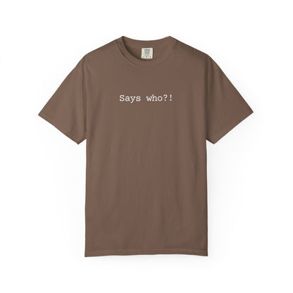 says who?! tee 2